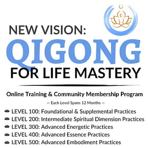 New Vision: Qigong for Life Mastery – Online Training and Community Membership Program with five progressive levels from foundational to advanced embodiment practices, each spanning 12 months.