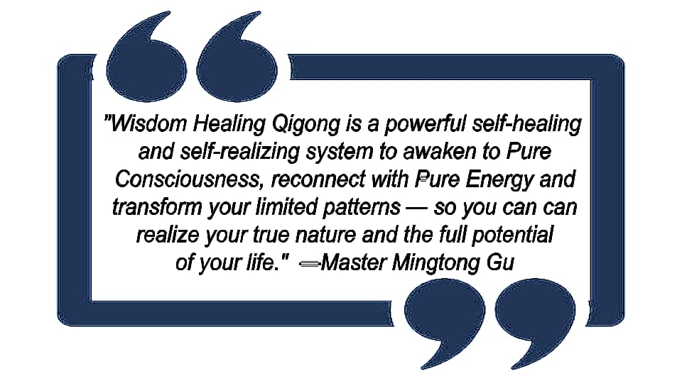 Quote by Master Mingtong Gu in a bold blue speech bubble: 'Wisdom Healing Qigong is a powerful self-healing and self-realizing system to awaken to Pure Consciousness, reconnect with Pure Energy and transform your limited patterns—so you can realize your true nature and the full potential of your life.